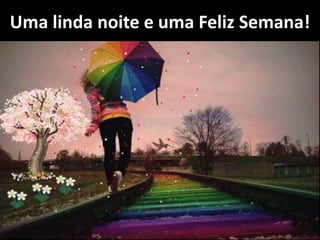 Uma linda noite e uma Feliz Semana! 
