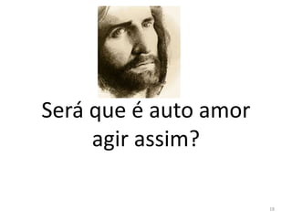 Será que é auto amor
agir assim?
18
 