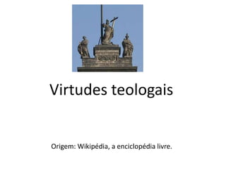 Origem: Wikipédia, a enciclopédia livre.
Virtudes teologais
 