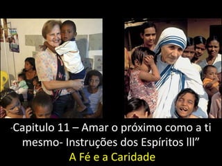 “Capitulo 11 – Amar o próximo como a ti
mesmo- Instruções dos Espíritos lll”
A Fé e a Caridade
 