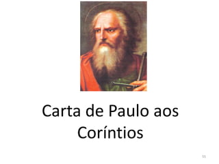 55
Carta de Paulo aos
Coríntios
 