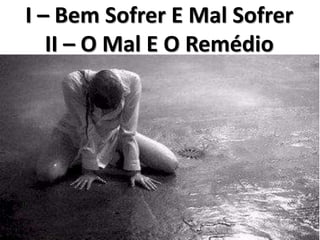 I – Bem Sofrer E Mal Sofrer
II – O Mal E O Remédio
 