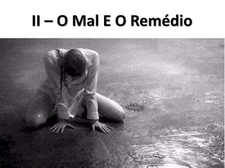 II – O Mal E O Remédio
 