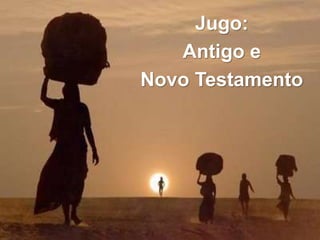 Jugo:
Antigo e
Novo Testamento
 