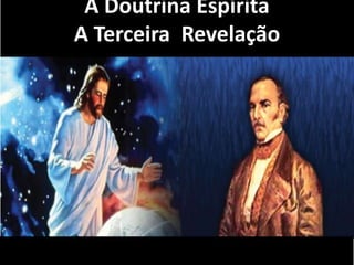 A Doutrina Espírita
A Terceira Revelação
 