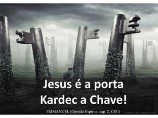 Jesus é a porta
Kardec a Chave!
EMMANUEL (Opinião Espírita, cap. 2, CEC)
 