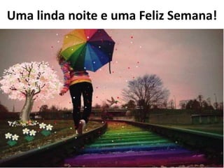 Uma linda noite e uma Feliz Semana!
 