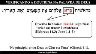 VERIFICANDO A DOUTRINA NA PALAVRA DE DEUS
“No princípio, criou Deus os Céus e a Terra” (Gênesis 1.1).
Celso do Rozário Brasil
 