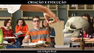 CRIAÇÃO X EVOLUÇÃO
Celso do Rozário Brasil
 