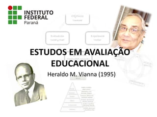 ESTUDOS EM AVALIAÇÃO
EDUCACIONAL
Heraldo M. Vianna (1995)
 