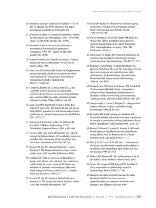 Maria Fernanda Lima-Costa e Sandhi Maria Barreto




26. Ministério da Saúde. Dados de mortalidade – CID 10;         38. Gural JM, Kaplan GA. Predictors of healthy ageing:
    1997b. Brasília: MS; 1998. Disponível em: http://               prospective evidence from the Alameda Country
    www.datasus.gov.br/tabcgi.exe?sim/dybr.def                      Study. American Journal of Public Health
                                                                    1979;79:703-708.
27. Ministério da Saúde. Secretaria de Informática. Sistema
    de Informações sobre Mortalidade (SIM), 1979-1996           39. Coroni-Huntley JC, Brock DB, Ostfeld AM, Taylor JO,
    [dados em CD-ROM]. Brasília: MS; 1998a.                         Wallace RB, editors. Established populations for
                                                                    epidemiological studies of the elderly. Washington
28. Ministério da Saúde. Secretaria de Informática.
                                                                    (DC): National Institute on Ageing; 1986. NIH
    Movimento de Autorizações de Internações
                                                                    Publications, 86-2443.
    Hospitalares, 1995-1997 [dados em CD-ROM].
    Brasília: MS; 1998b.                                        40. Schoenbach VJ, Kaplan BH, Fredman L, Kleinbaum DG.
                                                                    Social ties and mortality in Evans Country, Georgia.
29. Instituto Brasileiro de Geografia e Estatística. Pesquisa
                                                                    American Journal of Epidemiology 1986;123:577-591.
    Nacional de Amostra Domiciliar ( PNAD). Rio de
    Janeiro: IBGE; 1998.                                        41. Fredman L, Schoenbach VJ, Kaplan BH, Blazer DG,
                                                                    James AS, Kleinbaum DG, et al. The Association between
30. Lima-Costa MFF, Barreto SM, Guerra HL. Chagas’disease
                                                                    depressive symptoms and mortality among older
    among older adults: branches or mainstream of the
                                                                    participants in the Epidemiologic Catchment Area-
    present burden of Trypanosoma cruzi infection.
                                                                    Piedmont Health Survey. Journal of Gerontology
    International Journal of Epidemiology
                                                                    1989;44:S149-S156.
    2002;31(3):688-689.
                                                                42. Pinsky JL, Jette AM, Branch LG, Kannel WB, Feinleib M.
31. Guerra HL, Barreto SM, Uchoa E, Firmo JOA, Lima-
                                                                    The Framingham Disability Study: relationship of
    Costa MFF. A morte de idosos na Clínica Santa
                                                                    various coronary heart disease manifestations to
    Genoveva, Rio de Janeiro: um excesso de mortalidade
                                                                    disability in older persons living in the community.
    que o sistema público de saúde poderia ter evitado.
                                                                    American Journal of Public Health 1990;80:1363 1367.
    Cadernos de Saúde Pública 2000;16:545-551.
                                                                43. Sahtahmasebi S, Davies R, Wenger GC. A Longitudinal
32. Lima-Costa MFF, Barreto SM, Uchoa E, Firmo JOA,
                                                                    analysis of factors related to survival in old age.
    Vidigal PG, Guerra HL. The Bambuí Health and Ageing
                                                                    Gerontologist 1992;32:404-413.
    Study (BHAS): prevalence of risk factors and preventive
    health-care use. Revista Panamericana de Salud Pública      44. De Andino RM, Conde-Santiago JG, Mendoza MM.
    2001;9:219-227.                                                 Functional disability and mental impairment as predictors
                                                                    of mortality in community-dwelling elderly Puerto Ricans.
33. Morgenstern H. Ecologic studies. In: Rothman KJ,
                                                                    Puerto Rican Health Science Journal 1995;14:285-287.
    Greenland S. Modern Epidemiology. 2nd ed.
    Philadelphia: Lippincott-Raven; 1998. p.459-480.            45. Kivinen P, Halonen P, Eronen M, Nissinen A. Self-rated
                                                                    health, physician rated health and associated factors
34. Vorcaro CMR, Lima-Costa MFF, Barreto SM, Uchoa E.
                                                                    among elderly men: the Finnish cohorts of Seven
    Unexpected high prevalence of 1-month depression in a
                                                                    Countries Study. Age Ageing 1998;27:41-47.
    small Brazilian community: the Bambui Study. Acta
    Psychiatrica Scandinavica 2001;104:257-263.                 46. Woo J, Ho SC, Yuen YK, Yu LM, Lau J. Cardiovascular
                                                                    risk factors and 18-month mortality and morbidity in
35. Breslow NE, Day NE. Statistical Methods in Cancer
                                                                    an elderly Chinese population aged 70 year and over.
    Research. I. The design and analysis of case control
                                                                    Gerontology 1998;44:51-55.
    studies. Lyon: IARC Scientific Publications; 1980.
                                                                47. Wallace RB, Woolson RF. The Epidemiologic study of
36. Coutinho ESF, Silva SD. O uso de medicamentos e
                                                                    the elderly. Oxford: Oxford University Press; 1992.
    quedas entre idosos – um estudo de caso-controle na
    cidade do Rio de Janeiro. Anais do XII Congresso            48. Nelson LM, Longstreth WT, Koepsell TD, Van Belle G.
    Brasileiro de Geriatria e Gerontologia e I Encontro             Proxy respondents in epidemiologic research.
    Brasil-França de Geriatria; 2000 jun 21-24; Brasília,           Epidemiologic Review 1990;12:71-86.
    Brasil. Rio de Janeiro; 2000. p.74
                                                                49. Ministério da Saúde. Conselho Nacional de Saúde.
37. Breslow NE, Day NE. Statistical Methods in Cancer               Resolução 196/96. Diretrizes e normas
    Research. II. The Design and analysis of cohort studies.        regulamentadoras de pesquisas envolvendo seres
    Lyon: IARC Scientific Publications; 1987.                       humanos. Rio de Janeiro: Fiocruz; 1998.



                         Epidemiologia e Serviços de Saúde             ●   Volume 12 - Nº 4 - out/dez de 2003       ●   201
 
