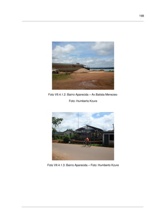 198
Foto VII.4.1.2: Bairro Aparecida – Av.Batista Menezes-
Foto: Humberto Kzure
Foto VII.4.1.3: Bairro Aparecida – Foto: Humberto Kzure
 
