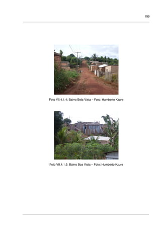 199
Foto VII.4.1.4: Bairro Bela Vista – Foto: Humberto Kzure
Foto VII.4.1.5: Bairro Boa Vista – Foto: Humberto Kzure
 