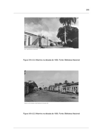 205
Figura VII.4.2.2 Altamira na década de 1950. Fonte: Biblioteca Nacional
Figura VII.4.2.3 Altamira na década de 1950. Fonte: Biblioteca Nacional
 