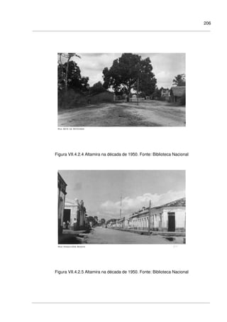 206
Figura VII.4.2.4 Altamira na década de 1950. Fonte: Biblioteca Nacional
Figura VII.4.2.5 Altamira na década de 1950. Fonte: Biblioteca Nacional
 