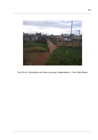 215
Foto VII.4.6.1 Dona Miriam em frente a sua casa. Independente II – Foto: Fabio Ribeiro
 