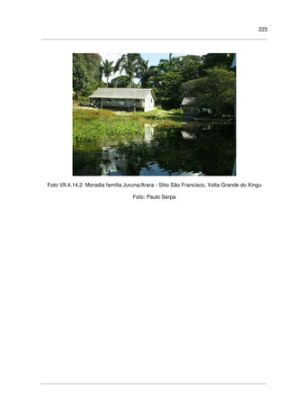 223
Foto VII.4.14.2: Moradia família Juruna/Arara - Sitio São Francisco, Volta Grande do Xingu
Foto: Paulo Serpa
 