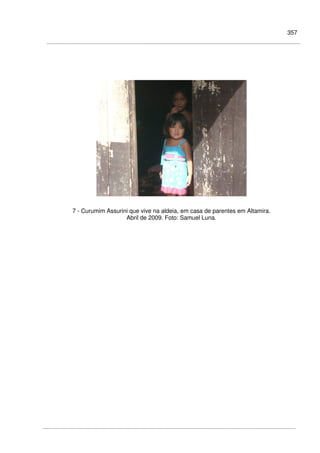 357
7 - Curumim Assurini que vive na aldeia, em casa de parentes em Altamira.
Abril de 2009. Foto: Samuel Luna.
 