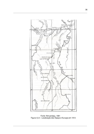 36
Fonte: Nimuendaju, 1981
Figura I.2.2 – Localização dos Xipaya e Kuruaya em 1913
 