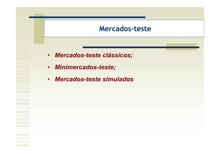 Mercados-teste


• Mercados-teste clássicos;
• Minimercados-teste;
• Mercados-teste simulados
 