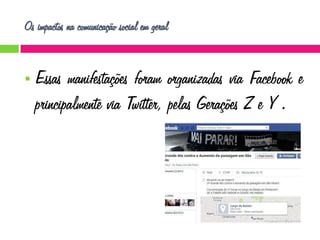 Os impactos na comunicação social em geral



Essas manifestações foram organizadas via Facebook e
principalmente via Twitter, pelas Gerações Z e Y .

 