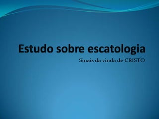 Estudo sobre escatologia Sinais da vinda de CRISTO 