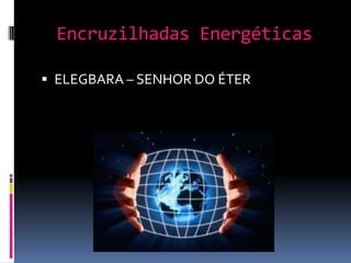 Encruzilhadas Energéticas

 ELEGBARA – SENHOR DO ÉTER
 