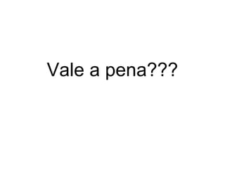Vale a pena???

 