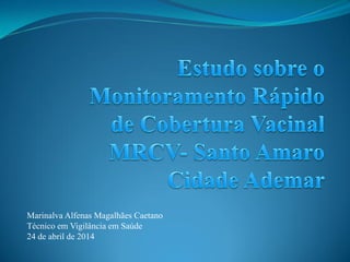 Marinalva Alfenas Magalhães Caetano
Técnico em Vigilância em Saúde
24 de abril de 2014
 