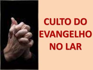CULTO DO
EVANGELHO
NO LAR
 