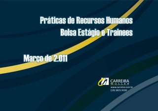 Práticas de Recursos Humanos
           Bolsa Estágio e Trainees

Março de 2.011
 
