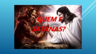 QUEM E
SATANAS?
 