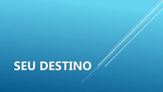 SEU DESTINO
 