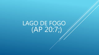 LAGO DE FOGO
(AP 20:7;)
 