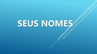 SEUS NOMES
 