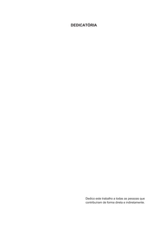 DEDICATÓRIA




      Dedico este trabalho a todas as pessoas que
      contribuíram de forma direta e indiretamente.
 