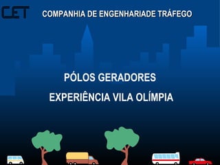 PÓLOS GERADORES  EXPERIÊNCIA VILA OLÍMPIA COMPANHIA DE ENGENHARIADE TRÁFEGO   