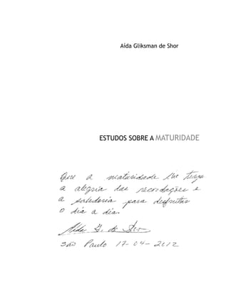 Aída Gliksman de Shor




ESTUDOS SOBRE A MATURIDADE
 