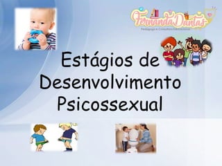 Estágios de
Desenvolvimento
Psicossexual
 