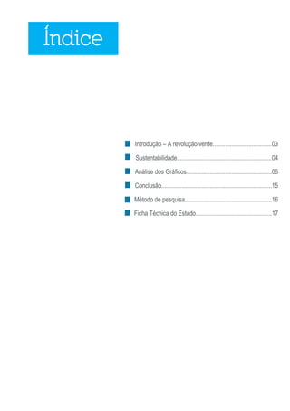 2
Introdução – A revolução verde......................................03
Sustentabilidade.............................................................04
Análise dos Gráficos.......................................................06
Conclusão.......................................................................15
Método de pesquisa........................................................16
Ficha Técnica do Estudo.................................................17
Índice
 