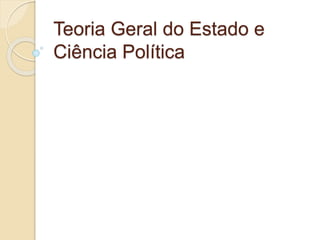 Teoria Geral do Estado e
Ciência Política
 
