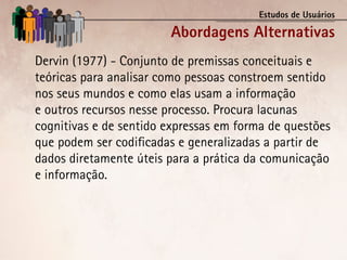 Estudos de Usuários

                        Abordagens Alternativas
Dervin (1977) - Conjunto de premissas conceituais e
t...