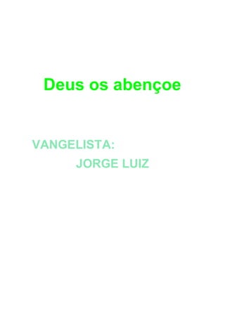Deus os abençoe
VANGELISTA:
JORGE LUIZ
 