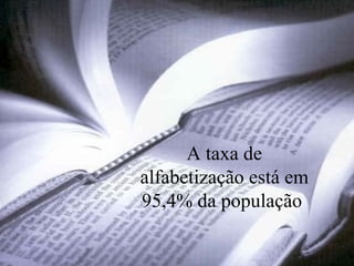 A taxa de alfabetização está em 95,4% da população  