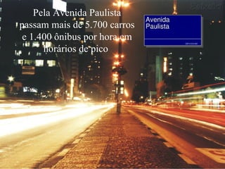 Pela Avenida Paulista passam mais de 5.700 carros e 1.400 ônibus por hora em horários de pico  