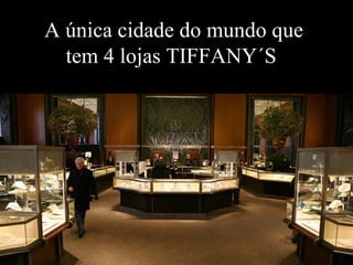 A única cidade do mundo que tem 4 lojas TIFFANY´S  