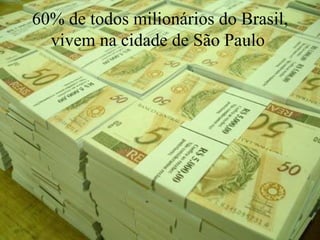 60% de todos milionários do Brasil, vivem na cidade de São Paulo  