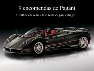 9 encomendas de Pagani 5  milhões de reais e leva 6 meses para entregar  