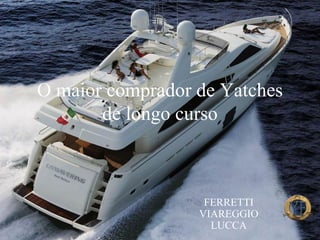 O maior comprador de Yatches de longo curso FERRETTI VIAREGGIO LUCCA 
