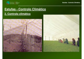 M i n i s t é r i o d a
A g r i c u l t u r a ,
do Desenvolvimento
Rural e das Pescas
DRAALG
Direcção Regional
de Agricultura
do Algarve
Estufas - Controlo Climático
M i n i s t é r i o d a
A g r i c u l t u r a ,
do Desenvolvimento
Rural e das Pescas
DRAALG
Direcção Regional
de Agricultura
do Algarve
Estufas - Controlo Climático
Estufas - Controlo Climático
2. Controlo climático
 